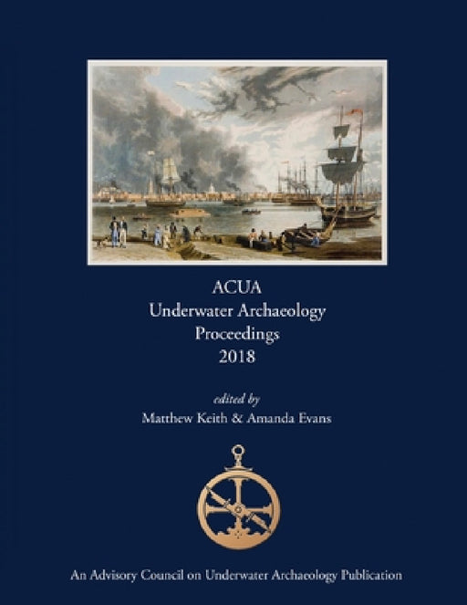ACUA Underwater Archaeology Proceedings 2018 by Matthew Keith, Amanda Evans