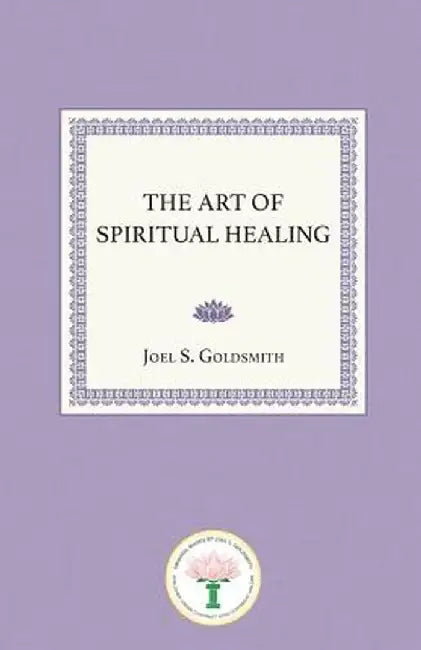 The Art of Spiritual Healing by Joel S. Goldsmith