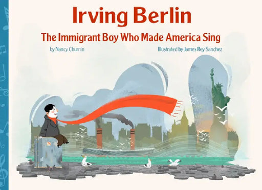 Irving Berlin: The Immigrant Boy Who Made America Sing by Nancy Churnin