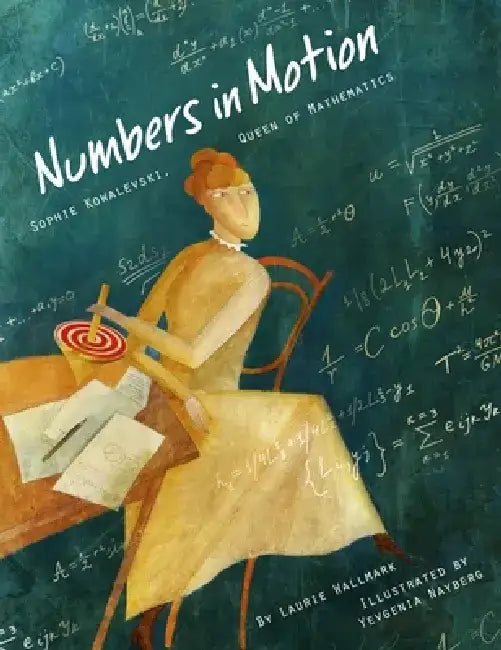 Numbers in Motion: Sophie Kowalevski, Queen of Mathematics by Laurie Wallmark
