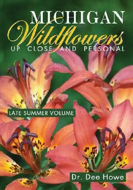 Michigan Wildflowers: Up Close and Personal: Late Summer Volume by Dee Howe