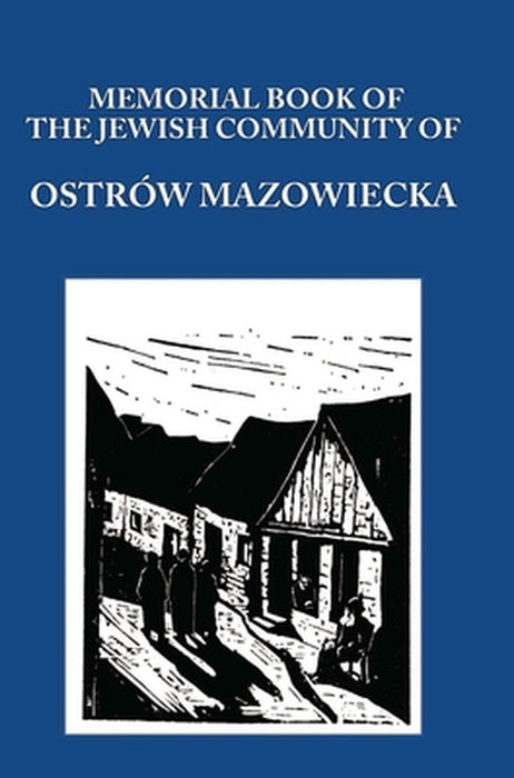 Memorial (Yizkor) Book of the Jewish Community of Ostrow Mazowiecka by Aba Gordin