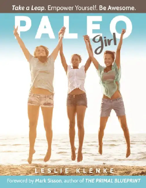 Paleo Girl: Take a Leap. Empower Yourself. Be Awesome! by Leslie Klenke