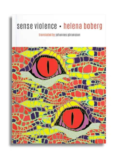 Sense Violence by Helena Boberg, Johannes Göransson