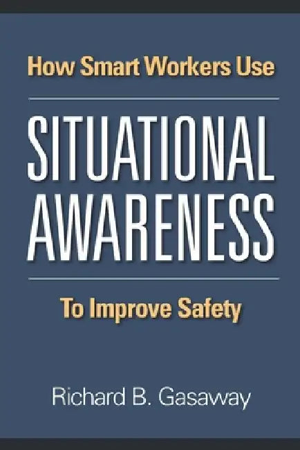 How smart workers use situational awareness to improve safety by Richard B. Gasaway