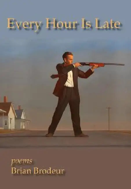 Every Hour Is Late by Brian Brodeur
