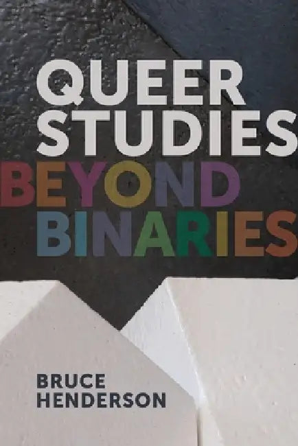 Queer Studies: Beyond Binaries by Bruce Henderson