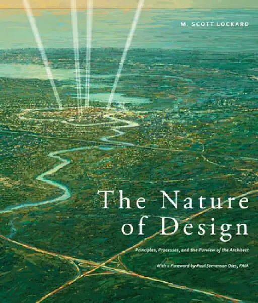 The Nature of Design: Principles, Processes, and the Purview of the Architect by M. Scott Lockard