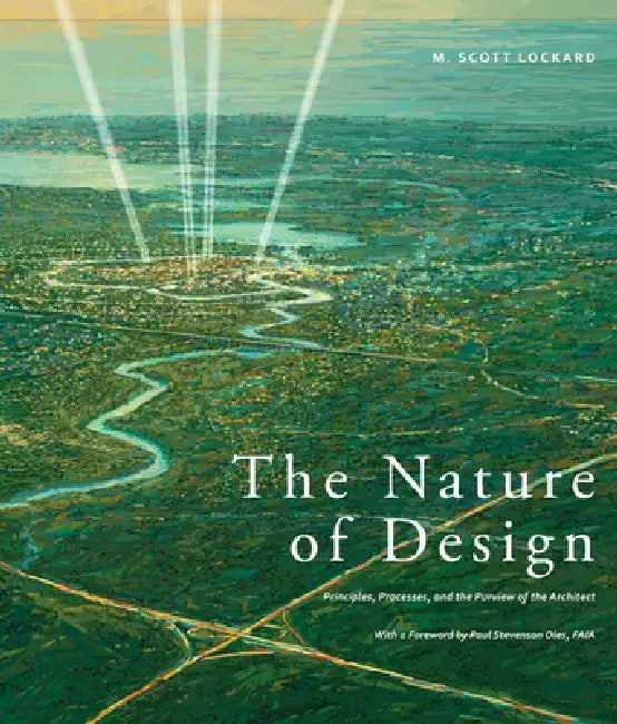The Nature of Design: Principles, Processes, and the Purview of the Architect by M. Scott Lockard