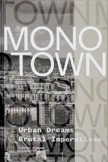 Monotown: Urban Dreams Brutal Imperatives by Clayton Strange