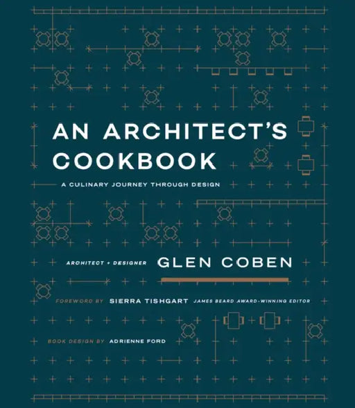 An Architect's Cookbook: A Culinary Journey Through Design by Glen Coben