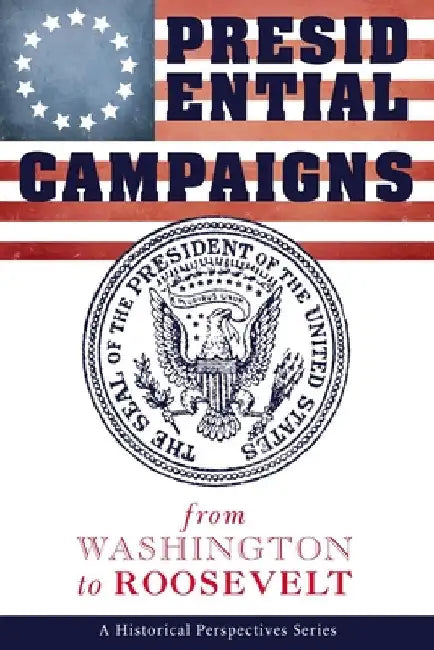 Presidential Campaigns: from Washington to Roosevelt by McConnel, George Murray