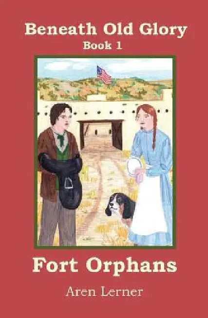 Fort Orphans (Beneath Old Glory: Book 1) by Aren Lerner