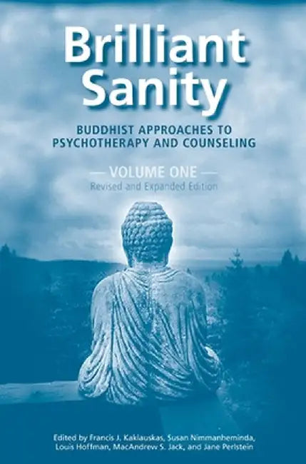 Brilliant Sanity (Vol. 1; Revised & Expanded Edition): Buddhist Approaches to Psychotherapy and Counseling by Francis Kaklauskas