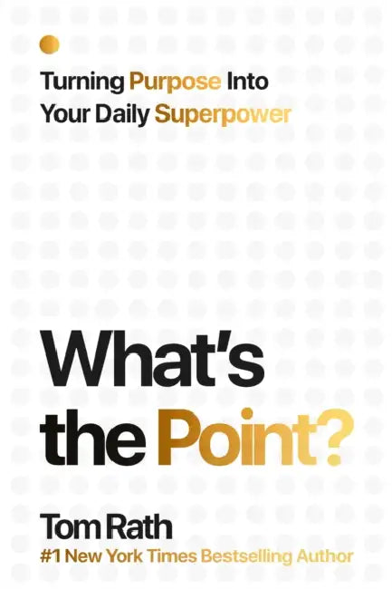 What's the Point? Turning Purpose Into Your Daily Superpower by Tom Rath