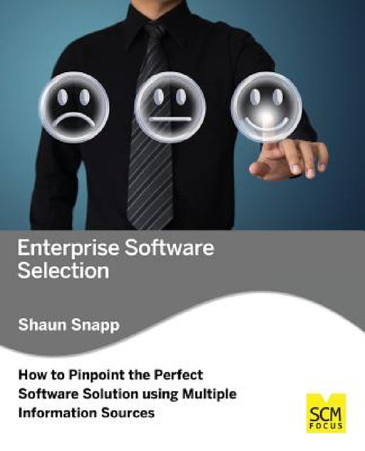 Enterprise Software Selection: How to Pinpoint the Perfect Software Solution Using Multiple Information Sources by Shaun Snapp