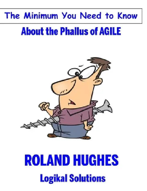 The Minimum You Need to Know About the Phallus of Agile by Roland Hughes