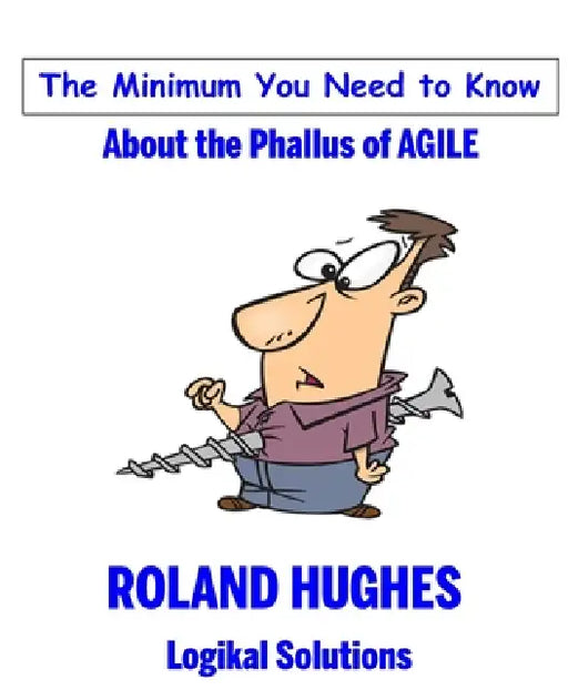 The Minimum You Need to Know About the Phallus of Agile by Roland Hughes