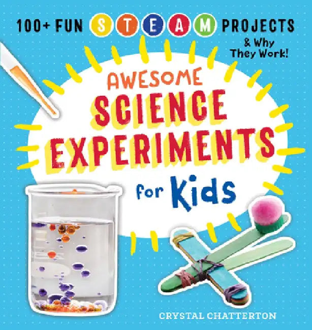 Awesome Science Experiments for Kids: 100+ Fun STEAM Projects and Why They Work by Crystal Chatterton