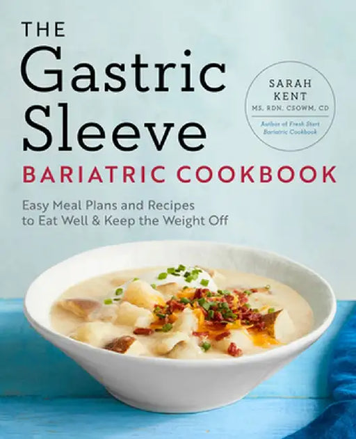 The Gastric Sleeve Bariatric Cookbook: Easy Meal Plans and Recipes to Eat Well and Keep the Weight Off by Sarah, MS Rdn Csowm CD Kent