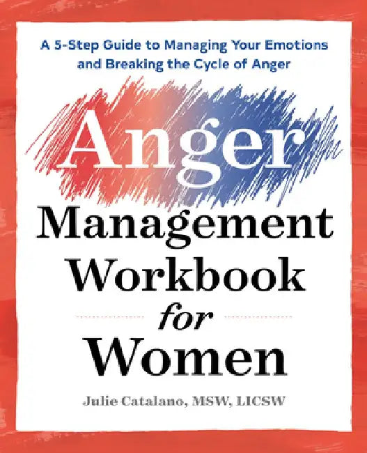 The Anger Management Workbook for Women: A 5-Step Guide to Help Manage Your Emotions and Break the Cycle of Anger by Julie, MSW Licsw Catalano