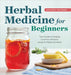 Herbal Medicine for Beginners: Your Guide to Healing Common Ailments with 35 Medicinal Herbs by Katja Swift
