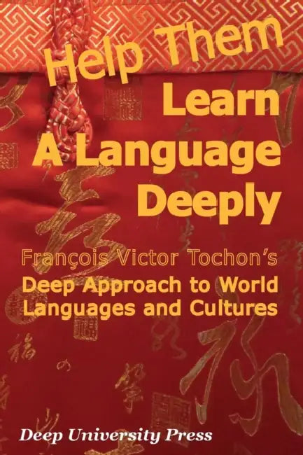 Help Them Learn a Language Deeply - Francois Victor Tochon's Deep Approach to World Languages and Cultures by Francois Victor Tochon, Donaldo Macedo