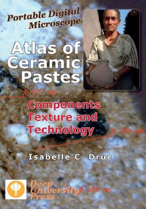 Portable Digital Microscope: Atlas of Ceramic Pastes - Components, Texture and Technology by Isabelle C. Druc