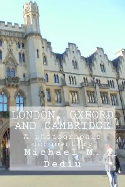 London, Oxford and Cambridge: A photographic documentary by Michael M. Dediu