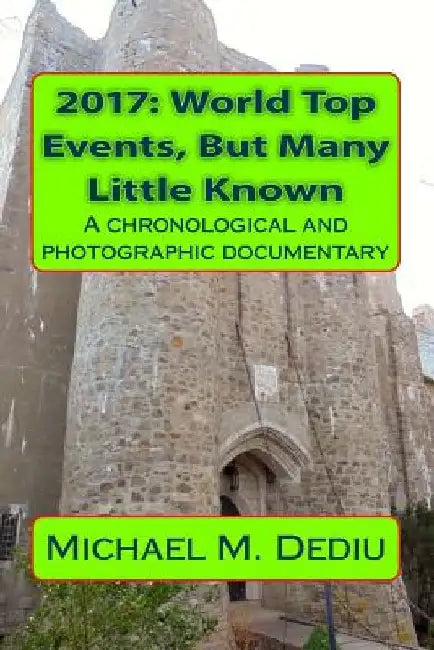 2017: World Top Events, But Many Little Known: A chronological and photographic documentary by Michael M. Dediu