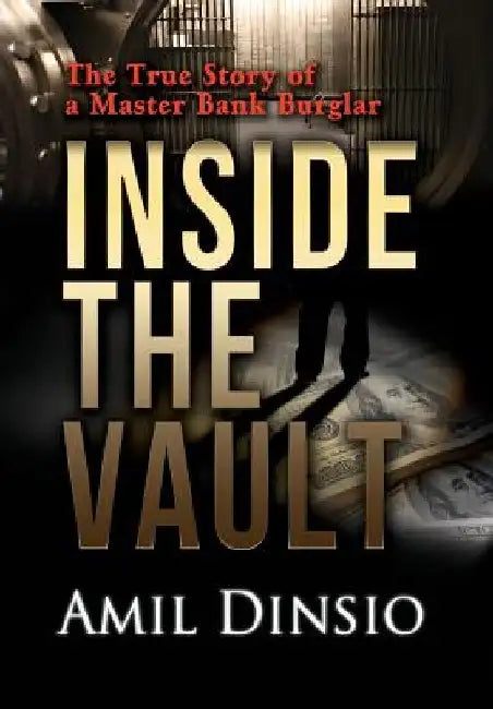 Inside the Vault: The True Story of a Master Bank Burglar by Amil Dinsio