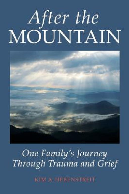 After the MOUNTAIN: One Family's Journey Through Trauma and Grief by Kim a. Hebenstreit