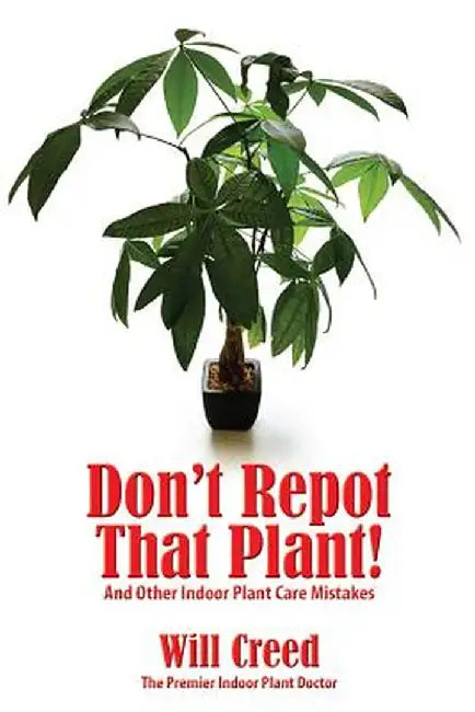 Don't Repot That Plant!: And Other Indoor Plant Care Mistakes by Will Creed