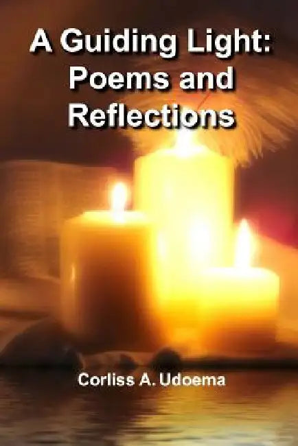 A Guiding Light: Poems and Reflections: A work of the Holy Spirit speaking words of comfort, encouragement, and instruction by Corliss a. Udoema