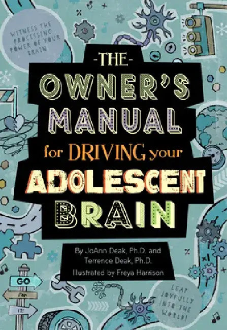 The Owner's Manual for Driving Your Adolescent Brain by Joann Deak