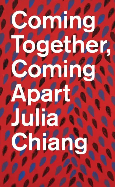 Julia Chiang: Coming Together, Coming Apart by Julia Chiang, Lumi Tan