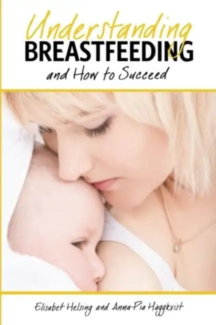 Understanding Breastfeeding and How to Succeed by Elisabet Helsing
