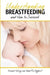Understanding Breastfeeding and How to Succeed by Elisabet Helsing