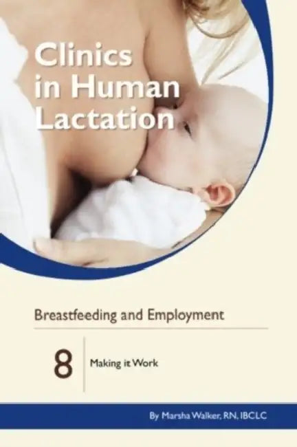 Clinics in Human Lactation: v. 8: Breastfeeding and Employment: Making it Work by Marsha Walker