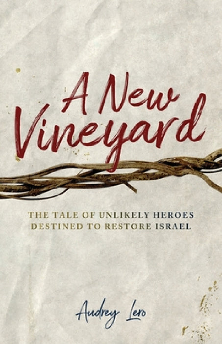 A New Vineyard: The Tale of Unlikely Heroes Destined to Restore Israel by Audrey Lero