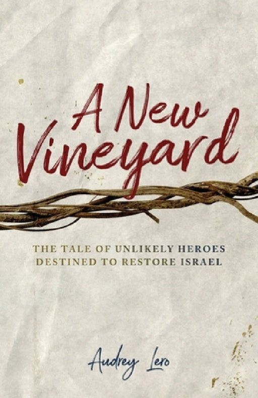 A New Vineyard: The Tale of Unlikely Heroes Destined to Restore Israel by Audrey Lero