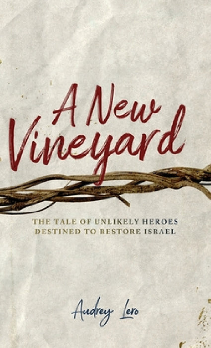 A New Vineyard: The Tale of Unlikely Heroes Destined to Restore Israel by Audrey Lero