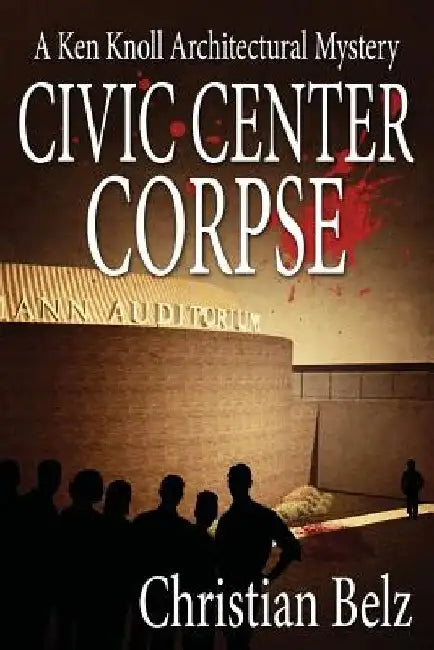 Civic Center Corpse: A Ken Knoll Architectural Mystery by Christian Belz