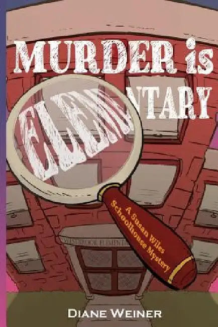 Murder Is Elementary: A Susan Wiles Schoolhouse Mystery by Diane Weiner