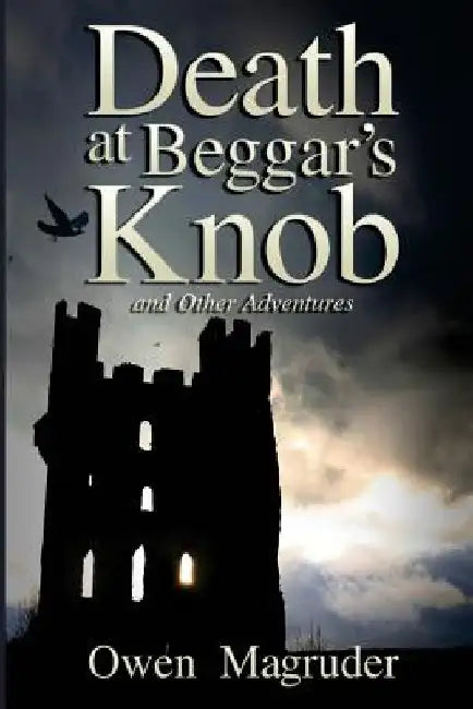 Death at Beggar's Knob and Other Adventures: A John and Mary Braemhor Mystery by Owen Magruder
