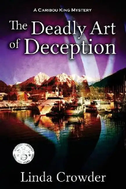 The Deadly Art of Deception: A Caribou King Mystery by Linda Crowder