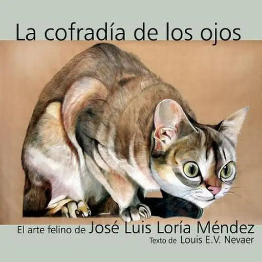 La Cofradia de Los Ojos: El Arte Felino de Jose Luis Loria Mendez by Jose Luis Loria Mendez
