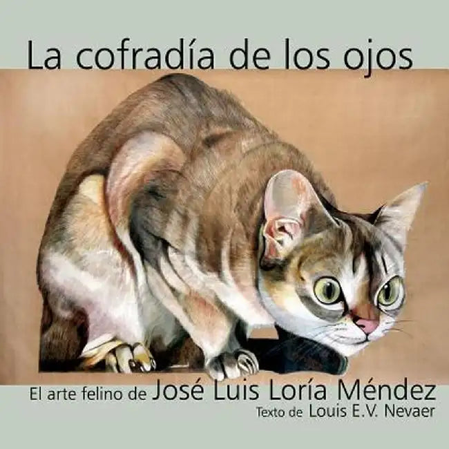 La Cofradia de Los Ojos: El Arte Felino de Jose Luis Loria Mendez by Jose Luis Loria Mendez