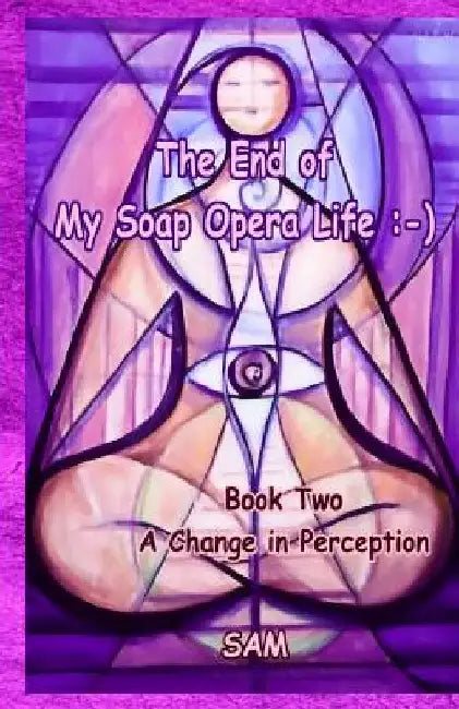 The End of My Soap Opera Life: -): Book Two: A Change in Perception by Sharon Ann Meyer