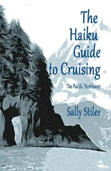 The Haiku Guide to Cruising: The Pacific Northwest by Sally Stiles